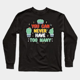 You Can Never Have Too Many Succulent Long Sleeve T-Shirt